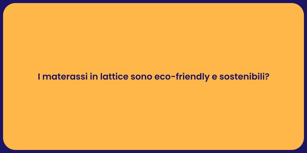 I materassi in lattice sono eco-friendly e sostenibili?