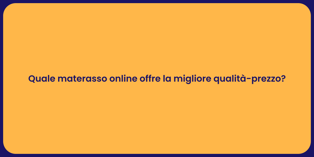 Quale materasso online offre la migliore qualità-prezzo?