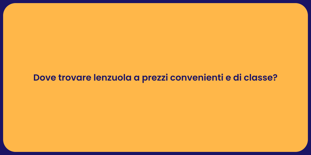 Dove trovare lenzuola a prezzi convenienti e di classe?