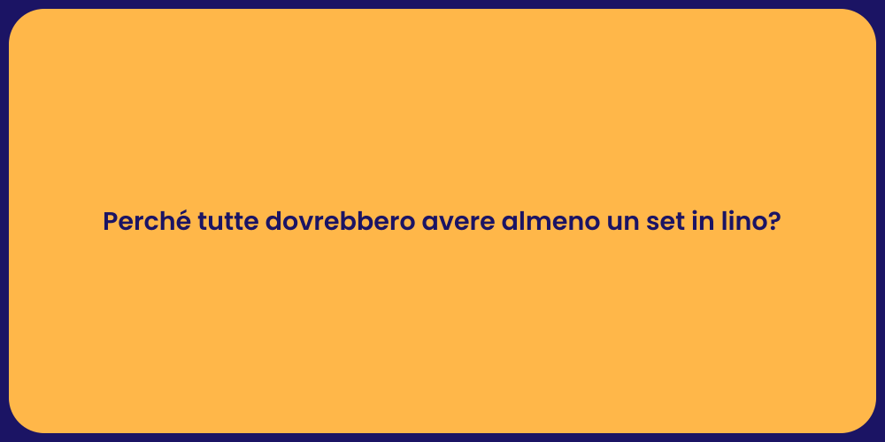 Perché tutte dovrebbero avere almeno un set in lino?