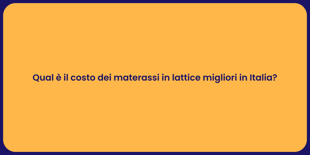 Qual è il costo dei materassi in lattice migliori in Italia?