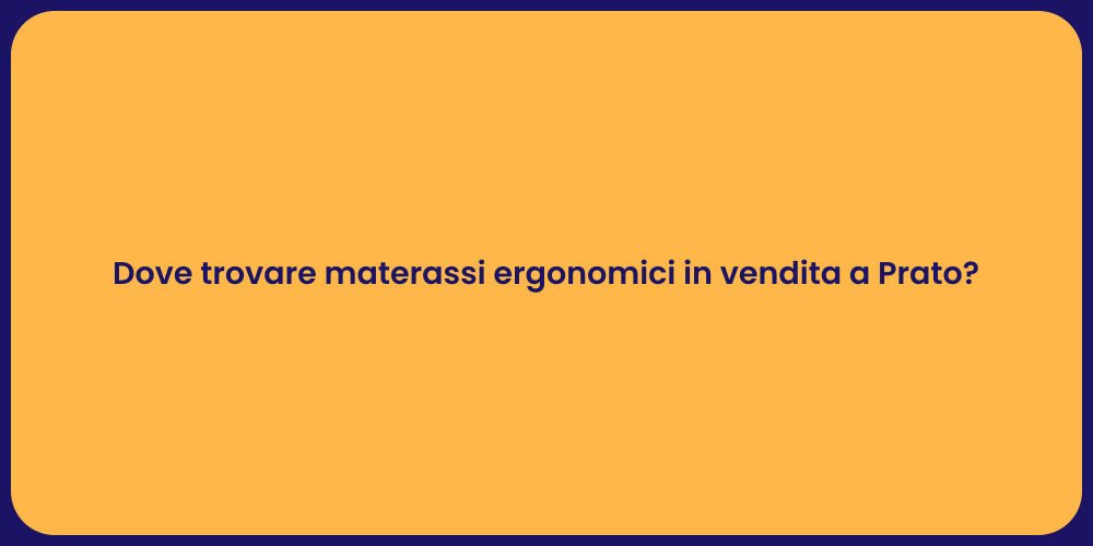 Dove trovare materassi ergonomici in vendita a Prato?
