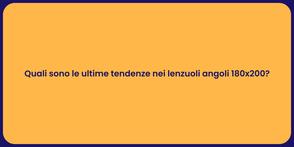 Quali sono le ultime tendenze nei lenzuoli angoli 180x200?