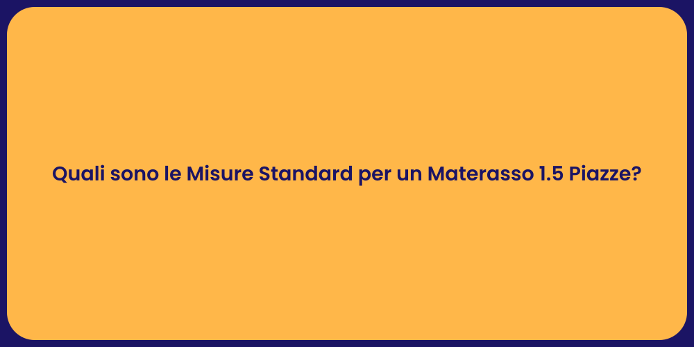 Quali sono le Misure Standard per un Materasso 1.5 Piazze?