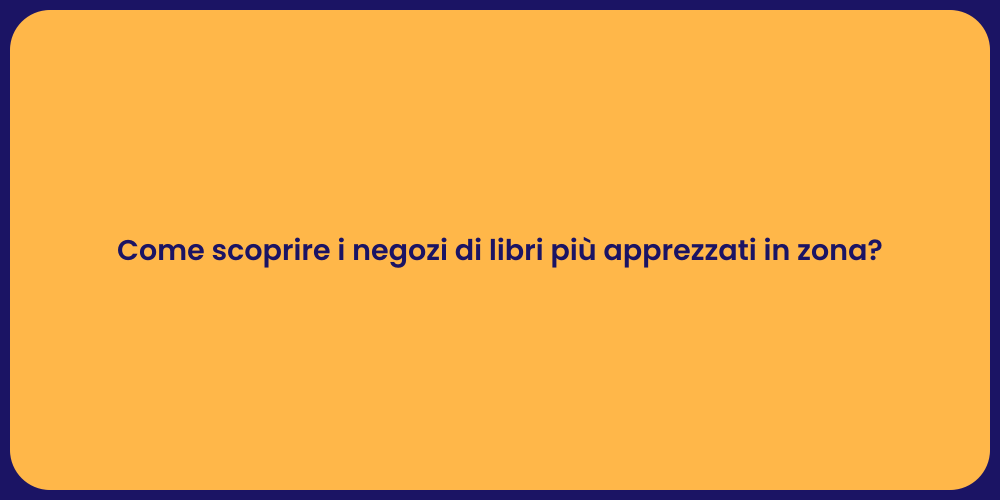 Come scoprire i negozi di libri più apprezzati in zona?