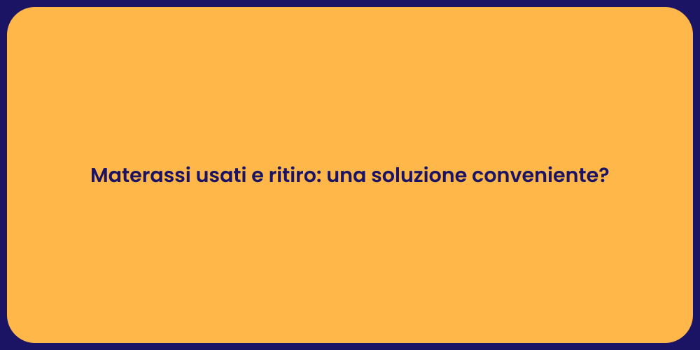 Materassi usati e ritiro: una soluzione conveniente?