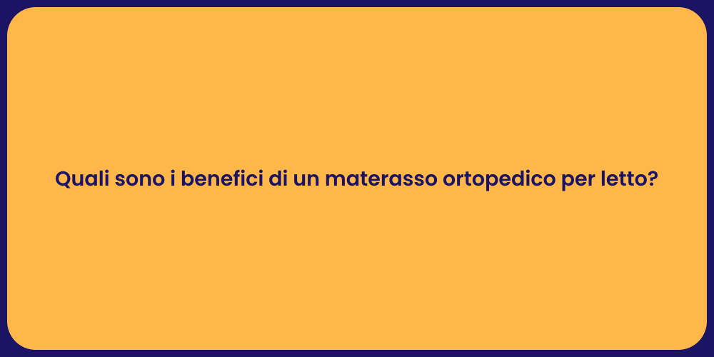 Quali sono i benefici di un materasso ortopedico per letto?
