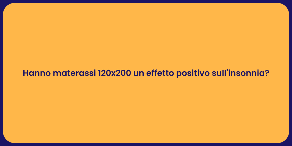 Hanno materassi 120x200 un effetto positivo sull'insonnia?