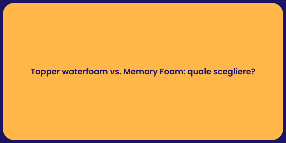 Topper waterfoam vs. Memory Foam: quale scegliere?