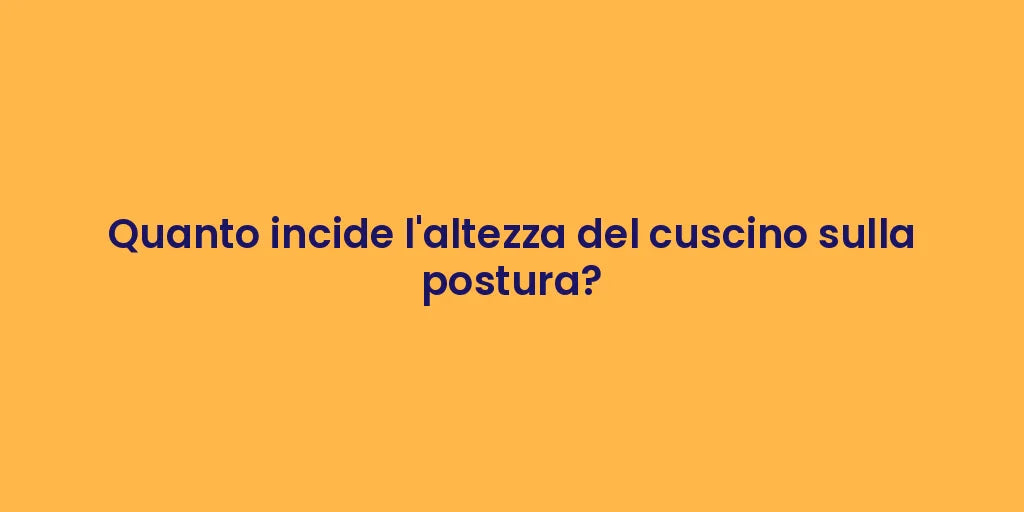 Quanto incide l'altezza del cuscino sulla postura?