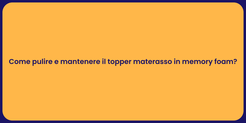 Come pulire e mantenere il topper materasso in memory foam?