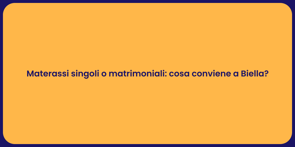 Materassi singoli o matrimoniali: cosa conviene a Biella?