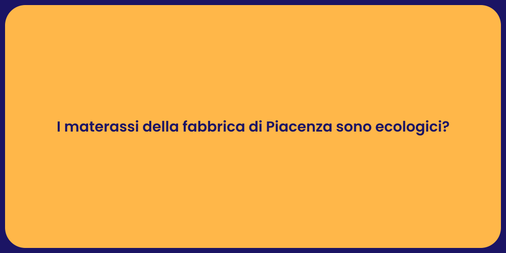 I materassi della fabbrica di Piacenza sono ecologici?
