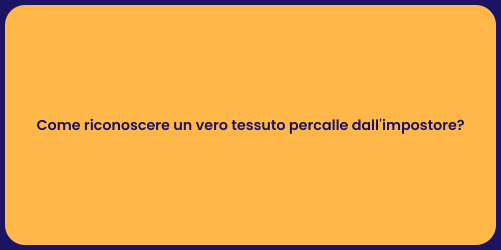 Come riconoscere un vero tessuto percalle dall'impostore?