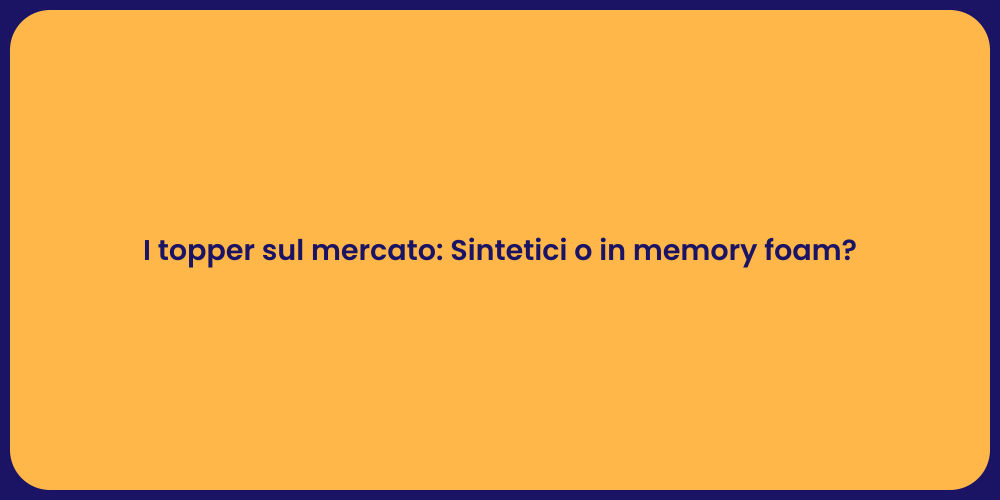 I topper sul mercato: Sintetici o in memory foam?