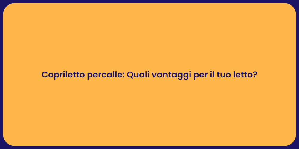 Copriletto percalle: Quali vantaggi per il tuo letto?