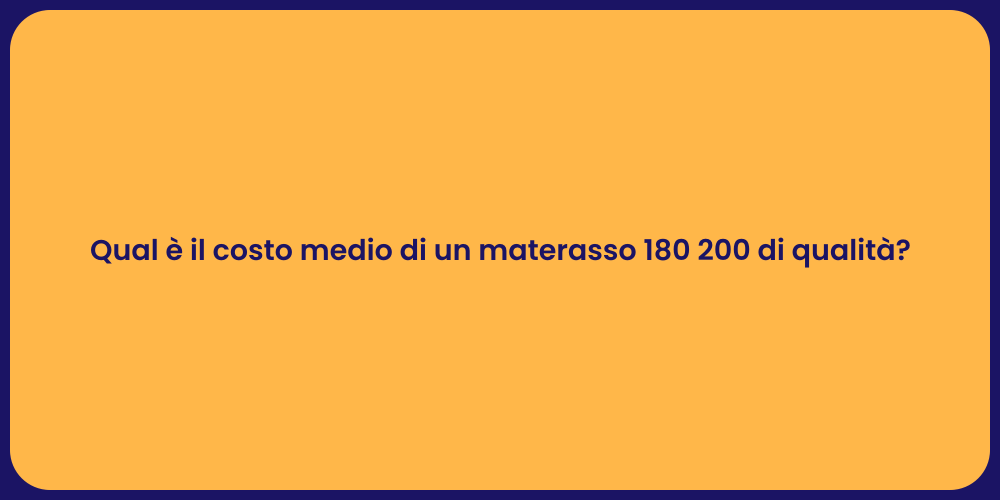 Qual è il costo medio di un materasso 180 200 di qualità?