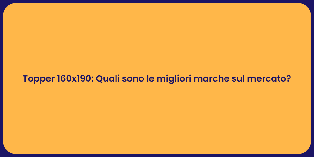 Topper 160x190: Quali sono le migliori marche sul mercato?
