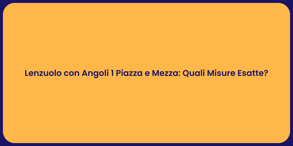 Lenzuolo con Angoli 1 Piazza e Mezza: Quali Misure Esatte?