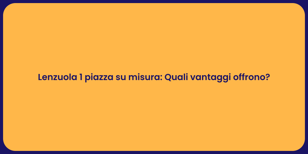 Lenzuola 1 piazza su misura: Quali vantaggi offrono?