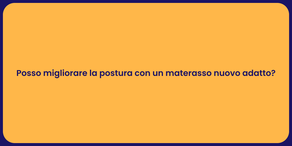 Posso migliorare la postura con un materasso nuovo adatto?