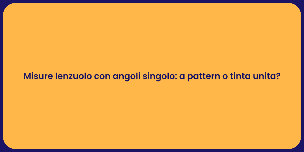 Misure lenzuolo con angoli singolo: a pattern o tinta unita?