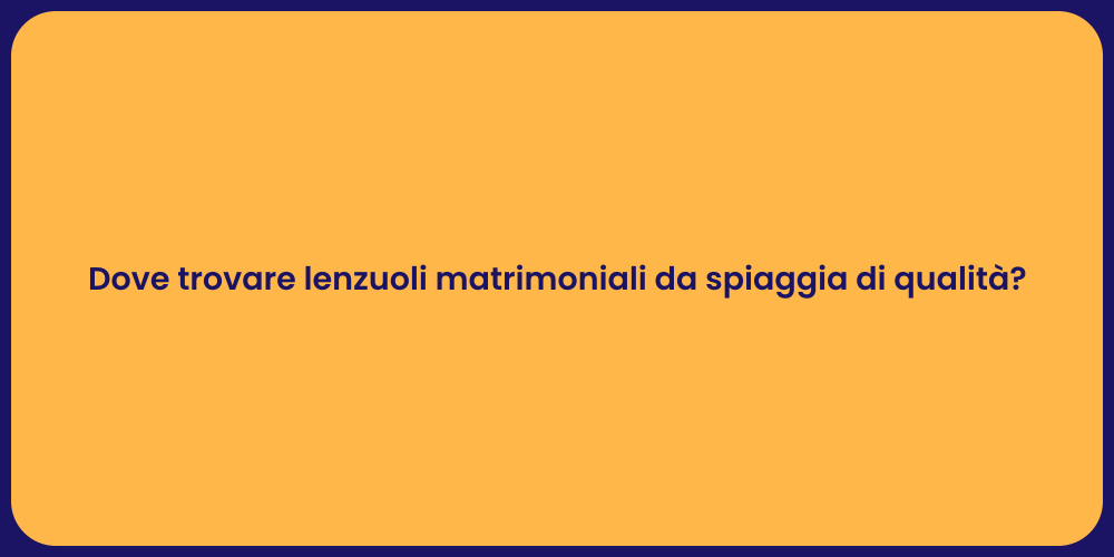 Dove trovare lenzuoli matrimoniali da spiaggia di qualità?