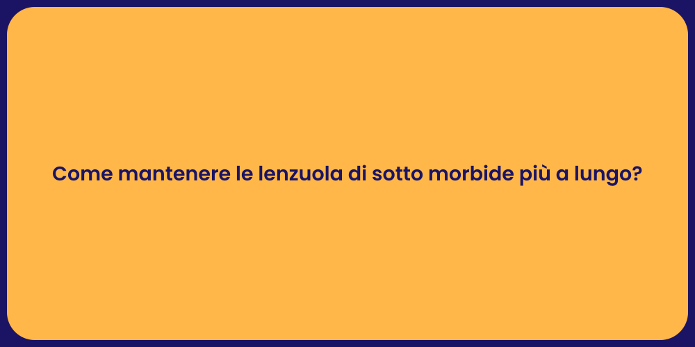 Come mantenere le lenzuola di sotto morbide più a lungo?
