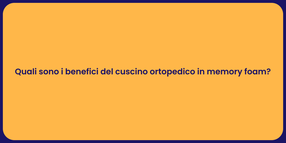 Quali sono i benefici del cuscino ortopedico in memory foam?