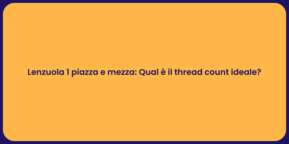 Lenzuola 1 piazza e mezza: Qual è il thread count ideale?