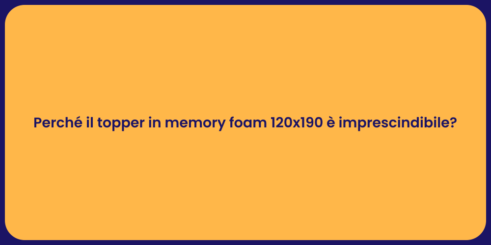 Perché il topper in memory foam 120x190 è imprescindibile?