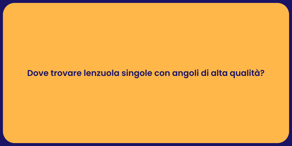 Dove trovare lenzuola singole con angoli di alta qualità?