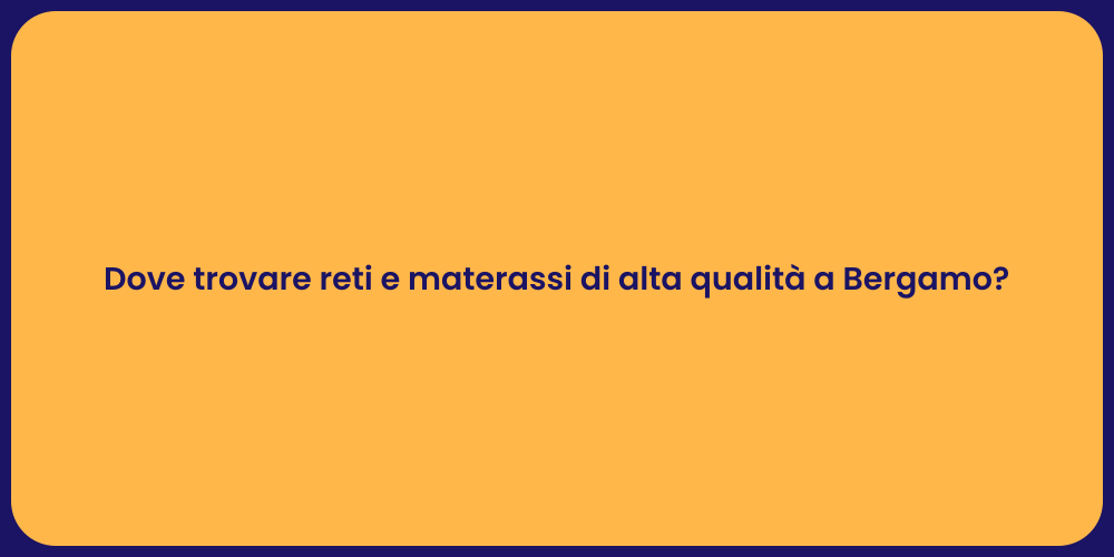 Dove trovare reti e materassi di alta qualità a Bergamo?