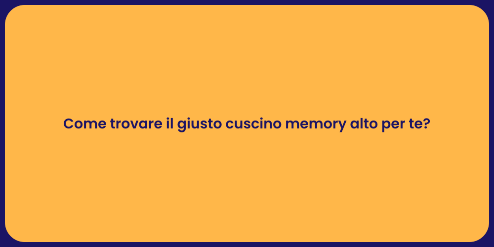 Come trovare il giusto cuscino memory alto per te?