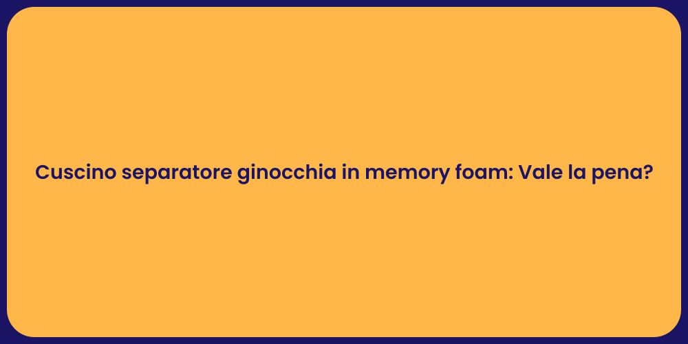Cuscino separatore ginocchia in memory foam: Vale la pena?