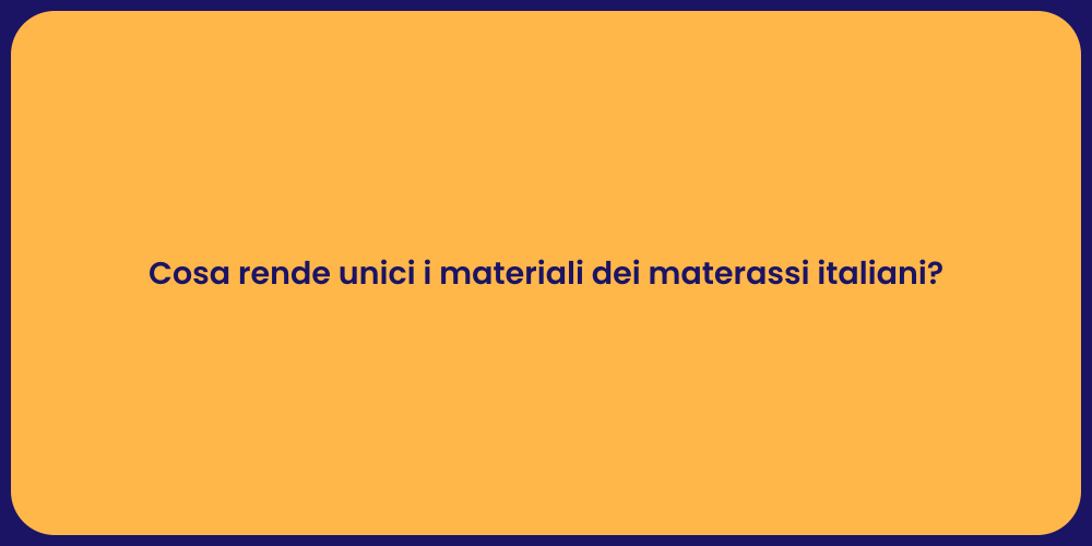 Cosa rende unici i materiali dei materassi italiani?