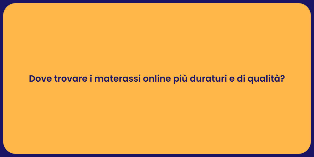 Dove trovare i materassi online più duraturi e di qualità?