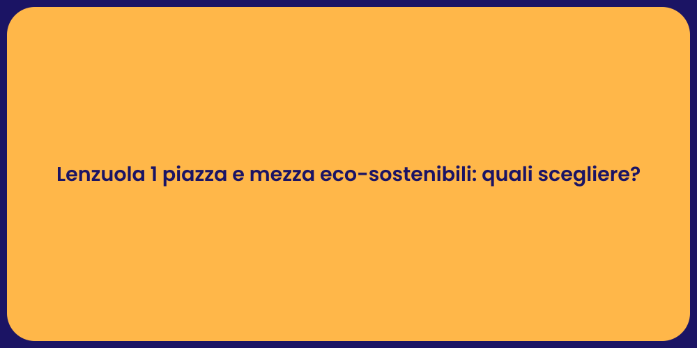Lenzuola 1 piazza e mezza eco-sostenibili: quali scegliere?