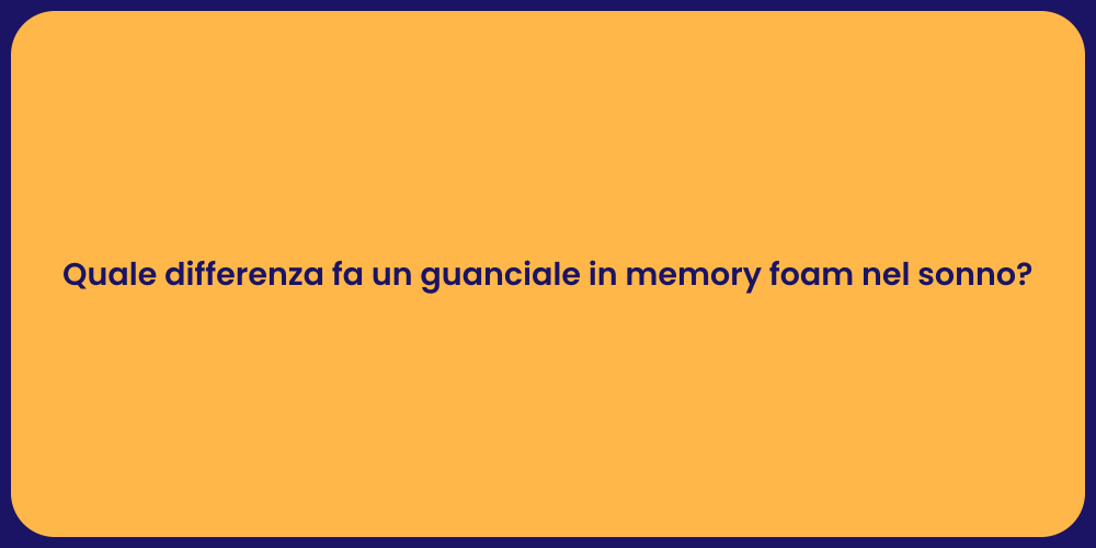 Quale differenza fa un guanciale in memory foam nel sonno?