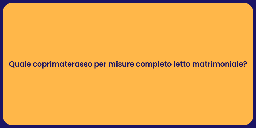 Quale coprimaterasso per misure completo letto matrimoniale?