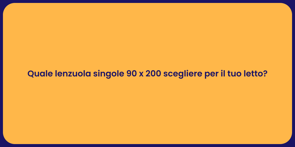 Quale lenzuola singole 90 x 200 scegliere per il tuo letto?
