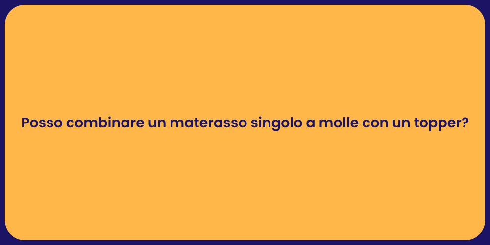 Posso combinare un materasso singolo a molle con un topper?