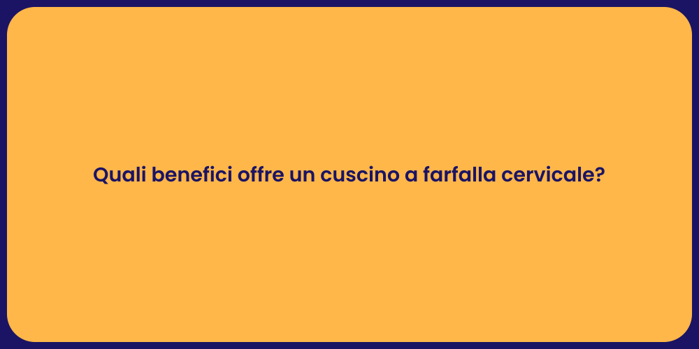 Quali benefici offre un cuscino a farfalla cervicale?