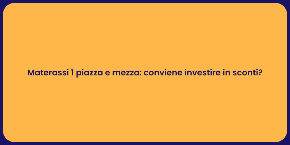 Materassi 1 piazza e mezza: conviene investire in sconti?
