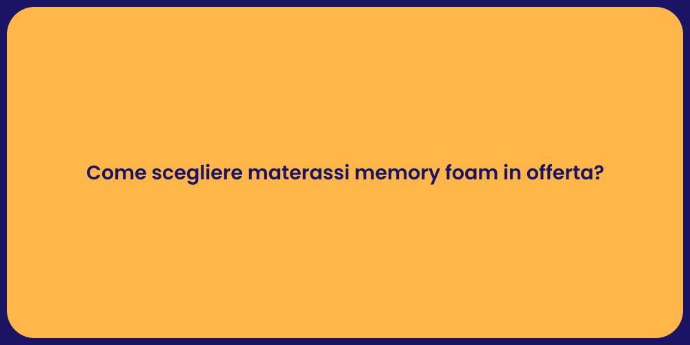 Come scegliere materassi memory foam in offerta?