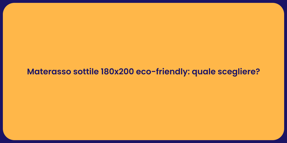 Materasso sottile 180x200 eco-friendly: quale scegliere?