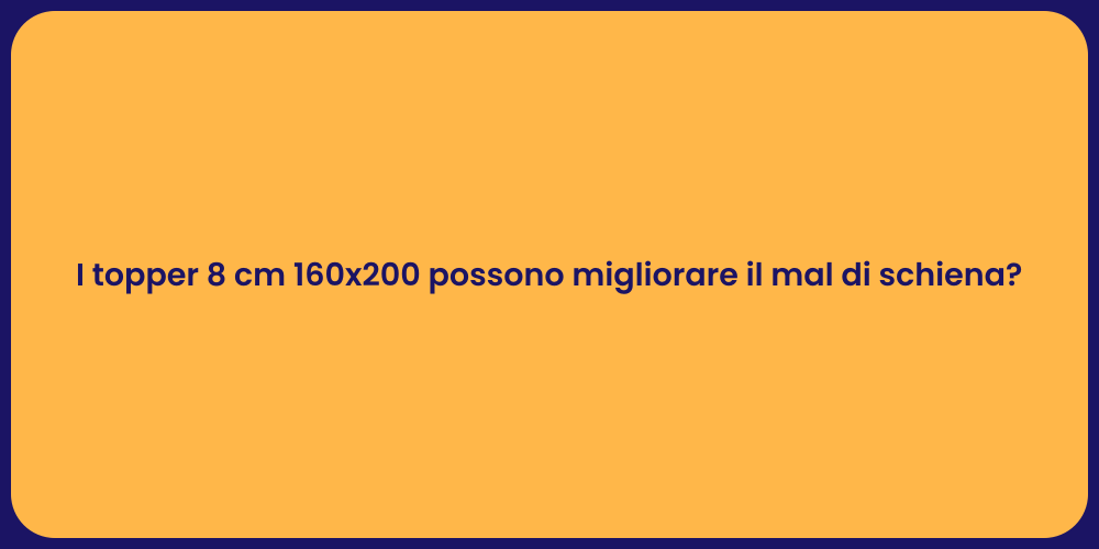 I topper 8 cm 160x200 possono migliorare il mal di schiena?