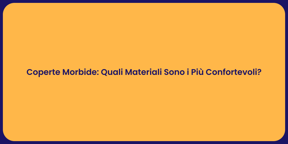 Coperte Morbide: Quali Materiali Sono i Più Confortevoli?