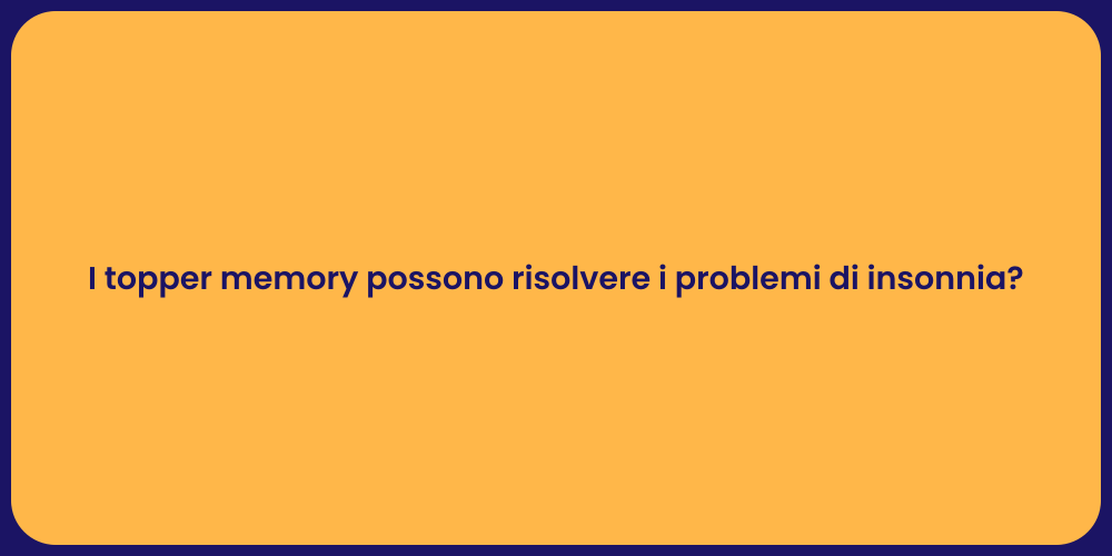 I topper memory possono risolvere i problemi di insonnia?