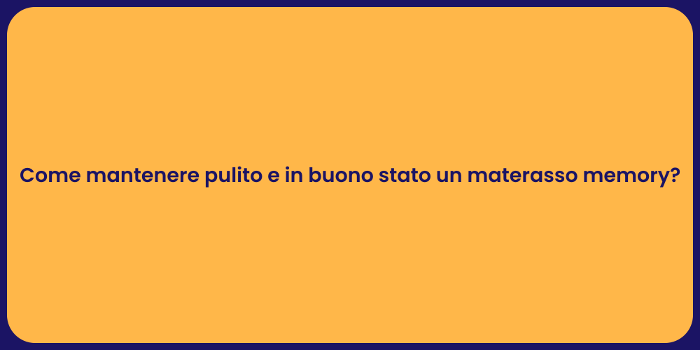 Come mantenere pulito e in buono stato un materasso memory?